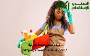 كيف تختار عاملة منزلية