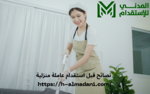 نصائح قبل استقدام عاملة منزلية