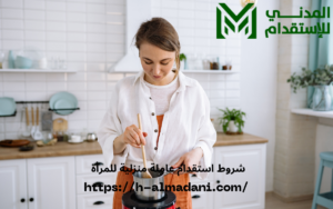 شروط استقدام عاملة منزلية للمرأة