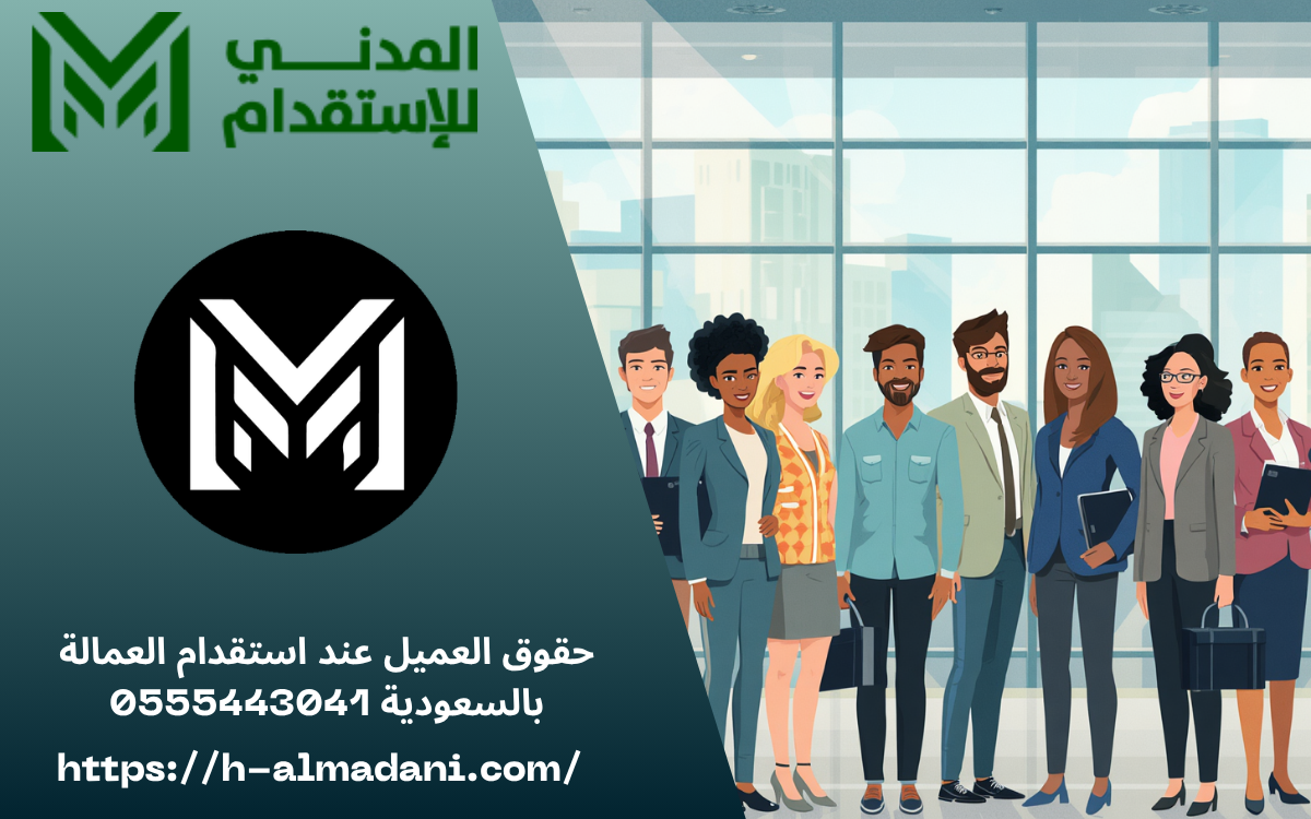 حقوق العميل عند استقدام العمالة بالسعودية 0555443041